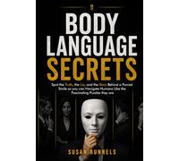 Body Language Secrets: SPOT THE TRUTH, THE LIE, AND THE STORY BEHIND A FORCED SMILE, SO YOU CAN READ PEOPLE LIKE THE FASCINATING PUZZLES THEY ARE