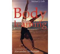 Body Learning : An Introduction to the Alexander Technique