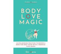 Body Love Magic: 28 spellbinding practices to boost your body relationship and become a bona fide body image witch - mermaid - fairy queen
