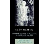 Body Matters: A Phenomenology of Sickness, Disease, and Illness