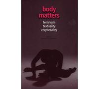 Body Matters: Feminism, Textuality, Corporeality