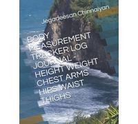 BODY MEASUREMENT TRACKER LOG JOURNAL - HEIGHT WEIGHT CHEST ARMS HIPS WAIST THIGHS