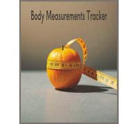Body Measurements Tracker Logbook: Track Weight, Inches, and Body Composition | Fitness Progress Journal for Weight Loss, Muscle Gain, and Healthy Living (110 Pages, 8 x 10 in)
