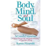 Body, Mind, and Soul: 365 Mindful Inspirations to Help You Focus Your Day, Reduce Stress and Anxiety, and Improve Your Well-being