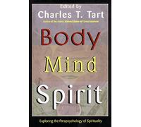 Body Mind Spirit: Exploring the Parapsychology of Spirituality