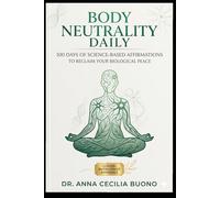 Body Neutrality Daily: 100 Days of Science-Based Affirmations to Reclaim Your Biological Peace: A Clinical Approach to Body Image and Biological Peace for Lasting Freedom from Diet Culture