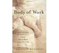 Body of Work: Meditations on Mortality in the Human Anatomy Lab