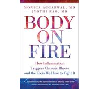 Body On Fire: How Inflammation Triggers Chronic Illness and the Tools We Have to Fight It