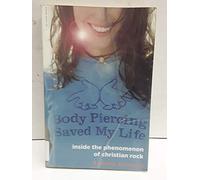 Body Piercing Saved My Life: Inside the Phenomenon of Christian Rock