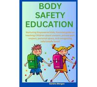 Body Safety Education: Nurturing Empowered Kids; Parental guide on teaching Children about consent, private part, respect, personal space, and recognizing safe/unsafe touch