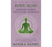 Body Scan Meditation Scripts for Somatic Awareness: 15 Deep body awareness practices to promote embodiment, release tension, and cultivate presence (The Stillness Series)