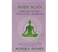 Body Scan Meditation Scripts for Somatic Awareness: 15 Deep body awareness practices to promote embodiment, release tension, and cultivate presence (The Stillness Series)