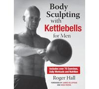 Body Sculpting with Kettlebells for Men : Over 50 Total Body Exercises