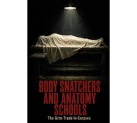 Body Snatchers and Anatomy Schools: The Grim Trade in Corpses