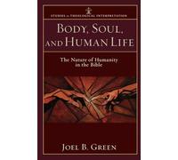 Body, Soul, and Human Life: The Nature of Humanity in the Bible (Studies in Theological Interpretation)