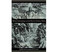 Body, Soul and Life Everlasting: Biblical Anthropology and the Monism-dualism Debate