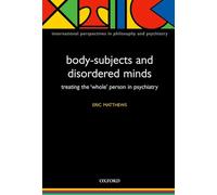 Body-Subjects and Disordered Minds: Treating the Whole Person in Psychiatry (International Perspectives in Philosophy & Psychiatry)
