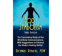 Body Symbolism: The Fascinating Study of Mind-Body Communication, with Suggestions to Enhance Our Body's Healing Ability!!!