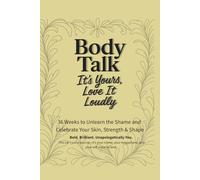 Body Talk - It’s Yours, Love It Loudly: 36 Weeks to Unlearn the Shame and Celebrate Your Skin, Strength & Shape