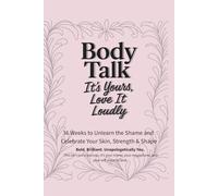 Body Talk - It’s Yours, Love It Loudly: 36 Weeks to Unlearn the Shame and Celebrate Your Skin, Strength & Shape