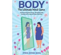 Body:The Ultimate Mind Game: Understanding Body Image,Identifying Body Positivity but Living with Body Neutrality.