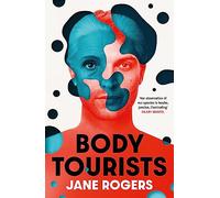 Body Tourists: The gripping, thought-provoking new novel from the Booker-longlisted author of The Testament of Jessie Lamb