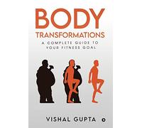 Body Transformations: A Complete Guide to your Fitness Goal