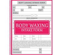 Body Waxing Intake Form: Professional Client Intake and Consent Form Book for Estheticians, Waxing Salons, and Spas, Waxing Record Keeping Log with Medical History, Treatment Areas, and Client Consent