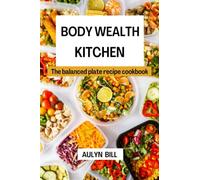 BODY WEALTH KITCHEN: The balanced plate recipe cookbook (NUTRITIOUS BODY WEALTH RECIPE BOOK)