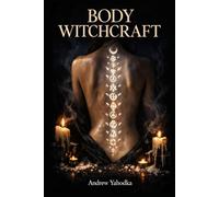 Body Witchcraft: Ancient Body Rituals to Release What You've Been Carrying, Awaken Your Physical Power, and Reclaim the Magic You Were Born With (Somatic Witchcraft)