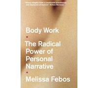 Body Work : The Radical Power of Personal Narrative