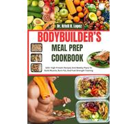 BODYBUILDER’S MEAL PREP COOKBOOK: 100+ High-Protein Recipes And Weekly Plans To Build Muscle, Burn Fat, And Fuel Strength Training
