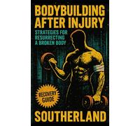 Bodybuilding After Injury: Strategies for Resurrecting a Broken Body: Rebuild Muscle, Strength, and Joint Power-The Complete Blueprint for Bodybuilding After Injury: 87 (The Bodybuilding Library)