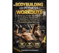 Bodybuilding And Fitness Workouts: Hypertrophy, Strength, Weight Loss. Full Body, Spit Routine Multifrequency Monofrequency Gym Training, Home Training with Kettlebell, Dumbbells, Bodyweight