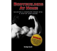 Bodybuilding at Home: Building a Complete Home Gym: A Step By Step Guide