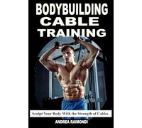 Bodybuilding Cable Training: Sculpt Your Body With the Strength of Cables. Workout Programs