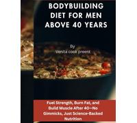 Bodybuilding diet for men above 40 years: Fuel Strength, Burn Fat, and Build Muscle After 40-No Gimmicks, Just Science-Backed Nutrition
