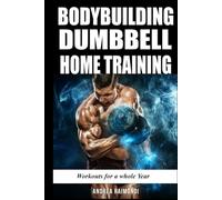 Bodybuilding Dumbbell Home Training: Workouts For A Whole Year Building Muscle and Increase Strength