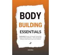 Bodybuilding Essentials: Bodybuilding Principles and Strength Training Made Simple for Men and Women - Master the Essential Methods to Build Muscle, Power, and Confidence (HUMAN DECODE - PILLAR I)