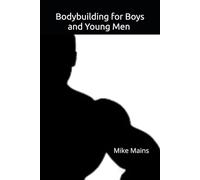 Bodybuilding for Boys and Young Men: Fast, Safe & Effective Muscle-Building for Boys and Young Men, Aged 12-25
