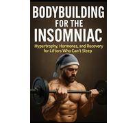 Bodybuilding for the Insomniac: Hypertrophy, Hormones, and Recovery for Lifters Who Can’t Sleep: 43 (The Bodybuilding Library)