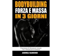 Bodybuilding Forza E Massa In 3 Giorni: Programma di Allenamento Annuale Completo per Aumentare Muscoli, Perdere Grasso e Tornare in Forma con 3 Allenamenti la Settimana