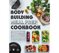Bodybuilding Meal Prep Cookbook: Easy and Macro-Friendly Meals to Cook, Prep, Grab, and Go| With 5 Foolproof Step-by-step Bulking and Cutting Meal Prepping Guide.