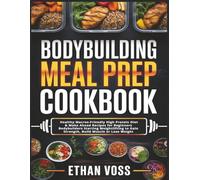 Bodybuilding Meal Prep Cookbook: Healthy Macros-Friendly High Protein Diet & Make Ahead Recipes for Beginners Bodybuilders Starting Weightlifting to Gain Strength, Build Muscle or Lose Weight