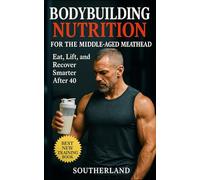 Bodybuilding Nutrition for the Middle-Aged Meathead: Eat, Train, and Recover Smarter After 40: No-BS Bodybuilding Nutrition for Strength, Muscle, and Hormonal Health: 64 (The Bodybuilding Library)
