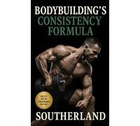 Bodybuilding’s Consistency Formula: Build Muscle Without Motivation: The Brutally Effective System for Lifters Who Want Results Without Excuses