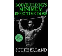Bodybuilding’s Minimum Effective Dose: Build Maximum Muscle in Minimum Time Using Brutal Efficiency, Precision Progression, and Real Recovery