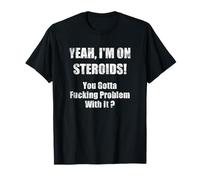 Bodybuilding Steroid Shirt - Yeah I'm On Steroids T-Shirt