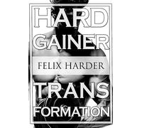 Bodybuilding: The Hardgainer Transformation: Step By Step Program On Training, Cardio and Nutrition (Bodybuilding For Beginners, Bodybuilding ... Workouts): Volume 7 (Bodybuilding Series)