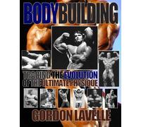 Bodybuilding: Tracing the Evolution of the Ultimate Physique by Gordon LaVelle (2011-05-18)